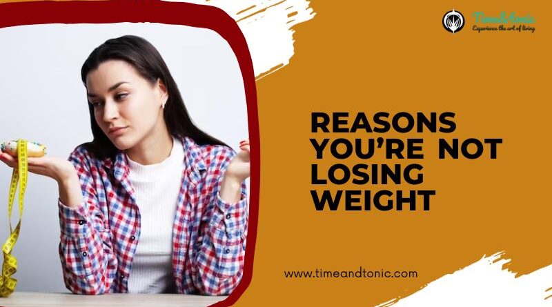 Reasons You’re Not Losing Weight