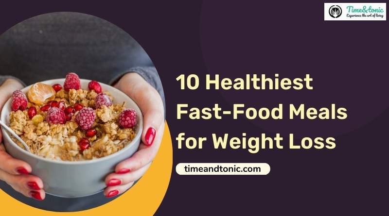 10 Healthiest Fast-Food Meals for Weight Loss