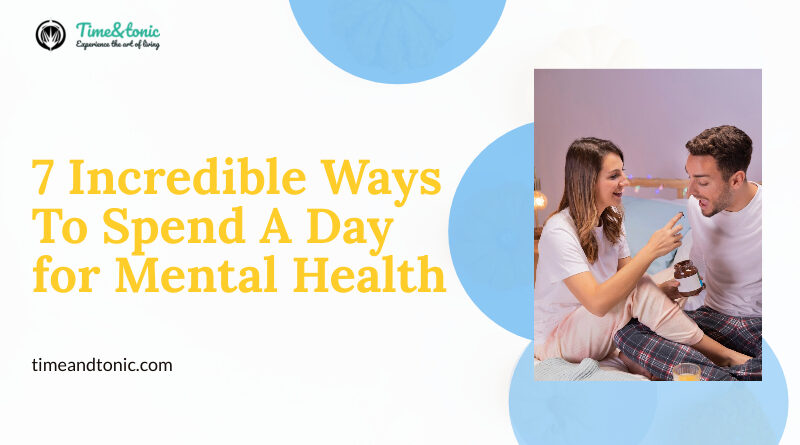 7 Incredible Ways To Spend A Day for Mental Health